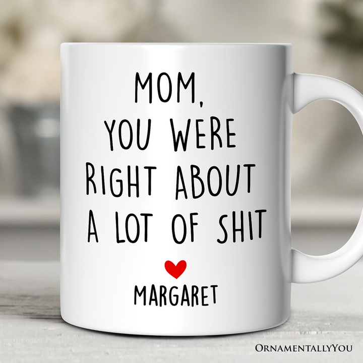 Mom You Were Right About a Lot Of Things Personalized Mug, Funny Gift For Mom With Custom Name