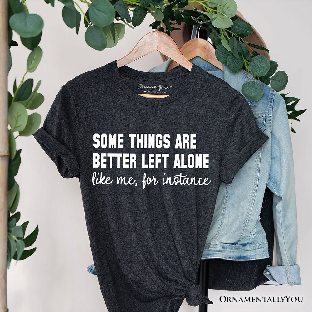Some Things Are Better Left Alone T-Shirt, Sarcastic Introvert Quote Tee T-Shirts OrnamentallyYou Dark Gray XS 