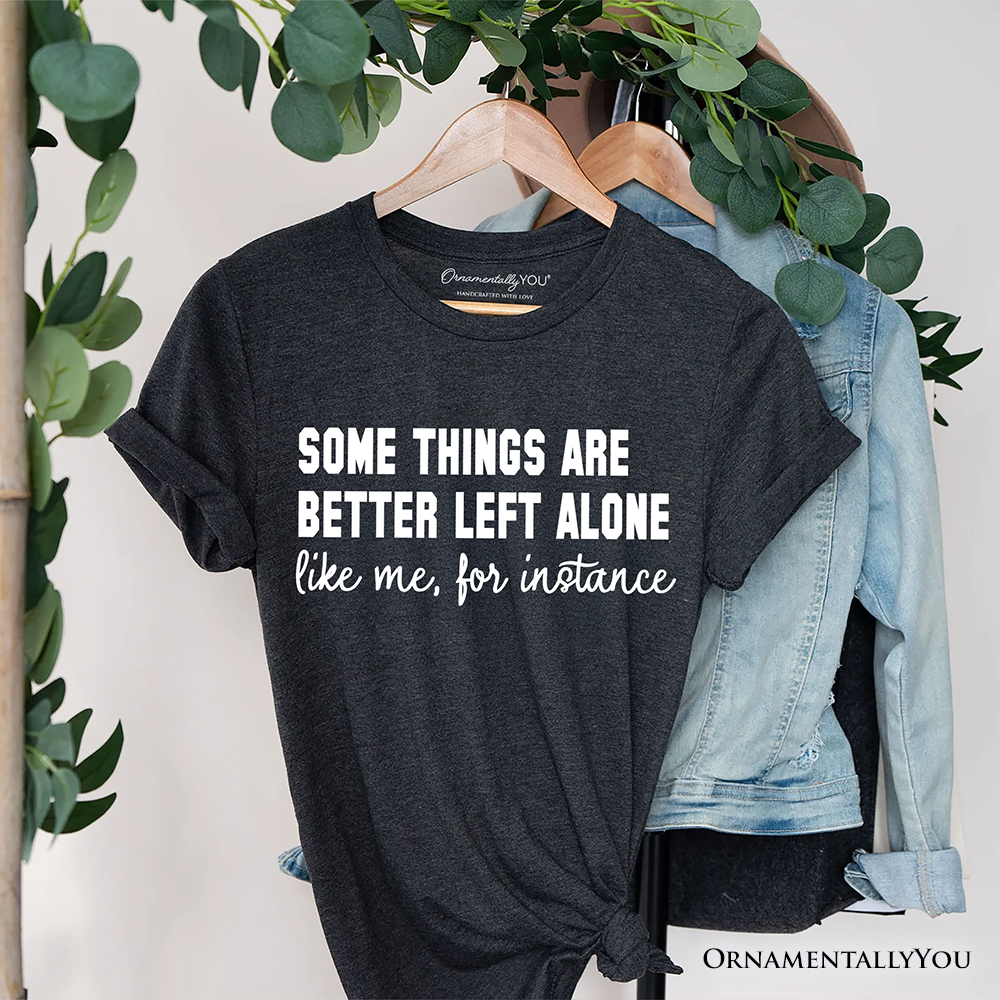 Some Things Are Better Left Alone T-Shirt, Sarcastic Introvert Quote Tee