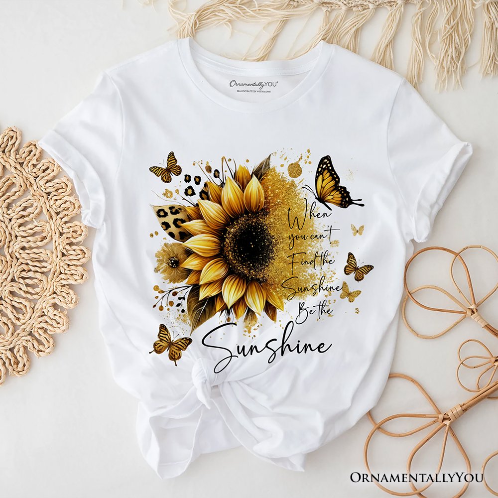 Sunflower Inspirational Quote T-Shirt, When You Can’t Find the Sunshine Be the Sunshine Tee T-Shirts OrnamentallyYou White XS 