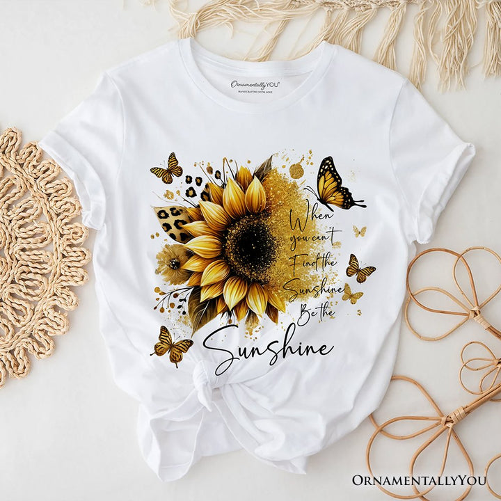 Sunflower Inspirational Quote T-Shirt, When You Can’t Find the Sunshine Be the Sunshine Tee T-Shirts OrnamentallyYou White XS 
