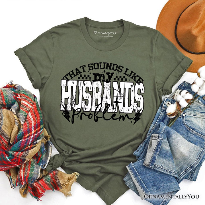 That Sounds Like My Husband's Problem Checkered T-Shirt, Sarcastic Wife Tee T-Shirts OrnamentallyYou Military Green XS 
