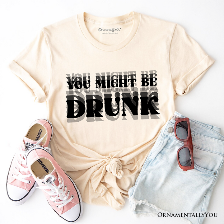 You Might Be Drunk T-Shirt, Funny Drinking Humor Tee for Party