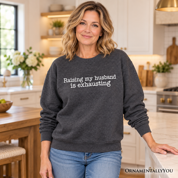 Raising My Husband Is Exhausting Sweatshirt, Funny Wife Marriage Quote Sweater