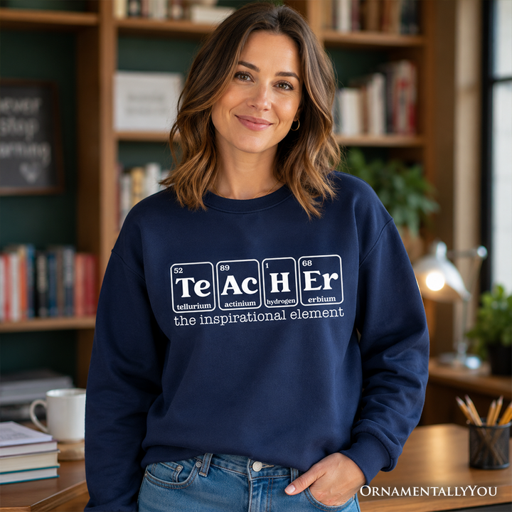 Teacher The Inspirational Element Sweatshirt, Periodic Table Appreciation Sweater