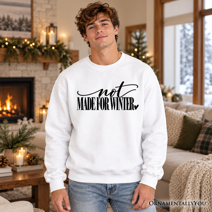 Not Made for Winter Sweatshirt, Funny Cold Weather Seasonal Sweater