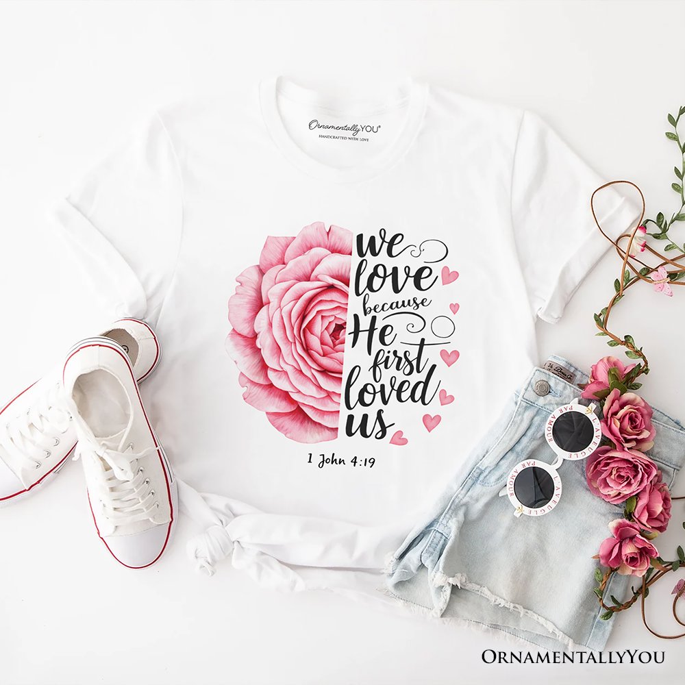 Christian Bible Verse Floral Rose T-Shirt, We Love Because He First Loved Us 1 John 4:19 Tee T-Shirts OrnamentallyYou White XS 
