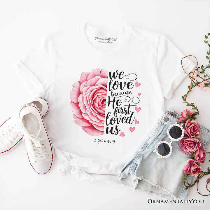 Christian Bible Verse Floral Rose T-Shirt, We Love Because He First Loved Us 1 John 4:19 Tee T-Shirts OrnamentallyYou White XS 