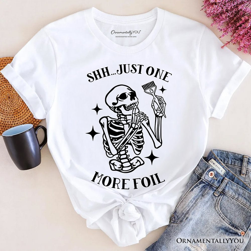 Funny Skeleton Hairstylist T-Shirt, Shh Just One More Foil Hair Salon Tee T-Shirts OrnamentallyYou White XS 