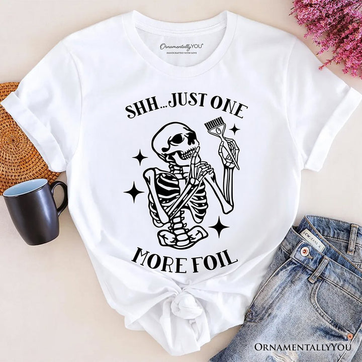 Funny Skeleton Hairstylist T-Shirt, Shh Just One More Foil Hair Salon Tee T-Shirts OrnamentallyYou White XS 