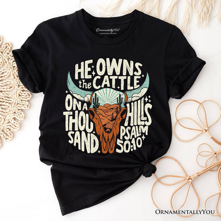 He Owns the Cattle On a Thousand Hills T-Shirt, Christian Western Faith Tee T-Shirts OrnamentallyYou Black XS 