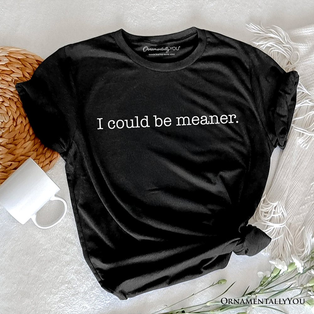 I Could Be Meaner T-Shirt, Sarcastic Quote Minimalist Tee T-Shirts OrnamentallyYou Black XS 