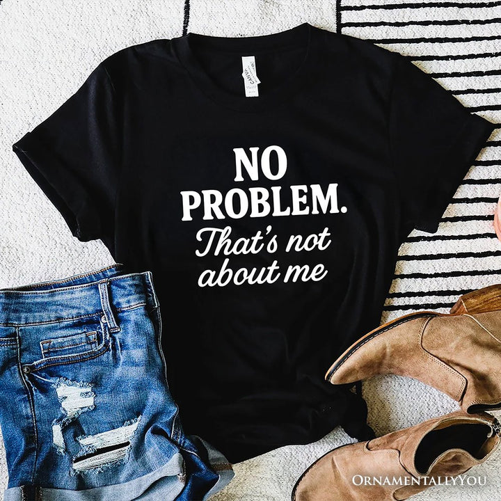 No Problem That's Not About Me T-Shirt, Funny Tee for Sarcastic Drama-Free People T-Shirts OrnamentallyYou Black XS 