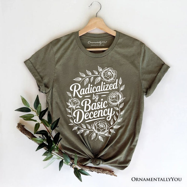 Radicalized By Basic Decency Floral T-Shirt, Feminist Social Justice Empowerment Tee T-Shirts OrnamentallyYou Military Green XS 