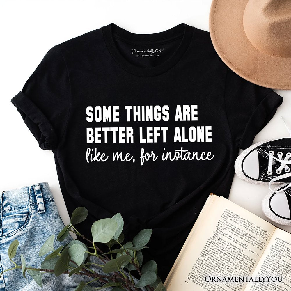 Some Things Are Better Left Alone T-Shirt, Sarcastic Introvert Quote Tee T-Shirts OrnamentallyYou Black XS 