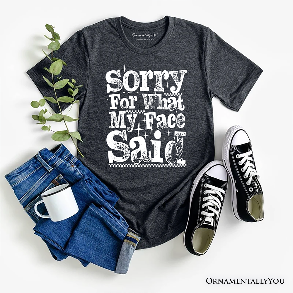 Sorry for What My Face Said Sarcastic T-Shirt, Funny Quote Tee
