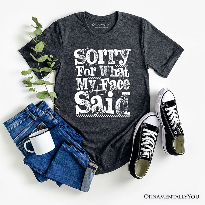 Sorry for What My Face Said Sarcastic T-Shirt, Funny Quote Tee