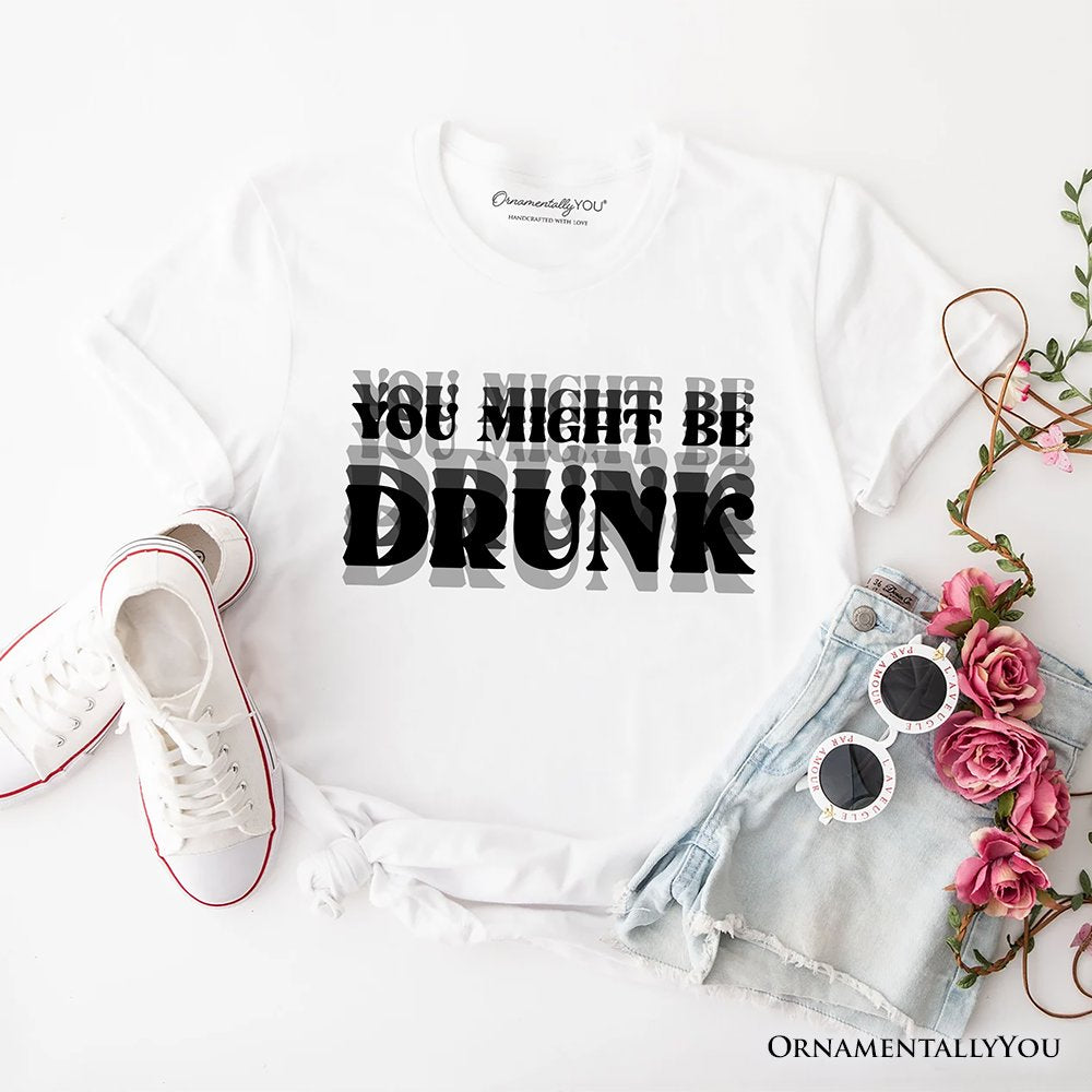 You Might Be Drunk T-Shirt, Funny Drinking Humor Tee for Party T-Shirts OrnamentallyYou White XS 