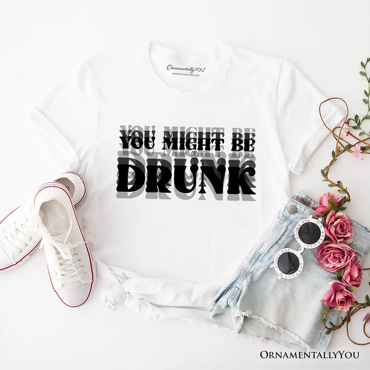 You Might Be Drunk T-Shirt, Funny Drinking Humor Tee for Party T-Shirts OrnamentallyYou White XS 