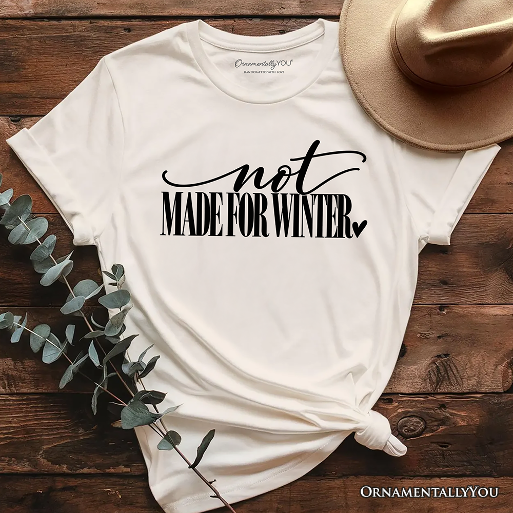 Not Made for Winter T-Shirt, Funny Cold Weather Seasonal Tee