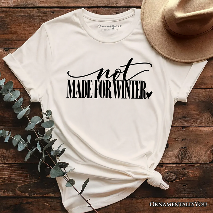 Not Made for Winter T-Shirt, Funny Cold Weather Seasonal Tee