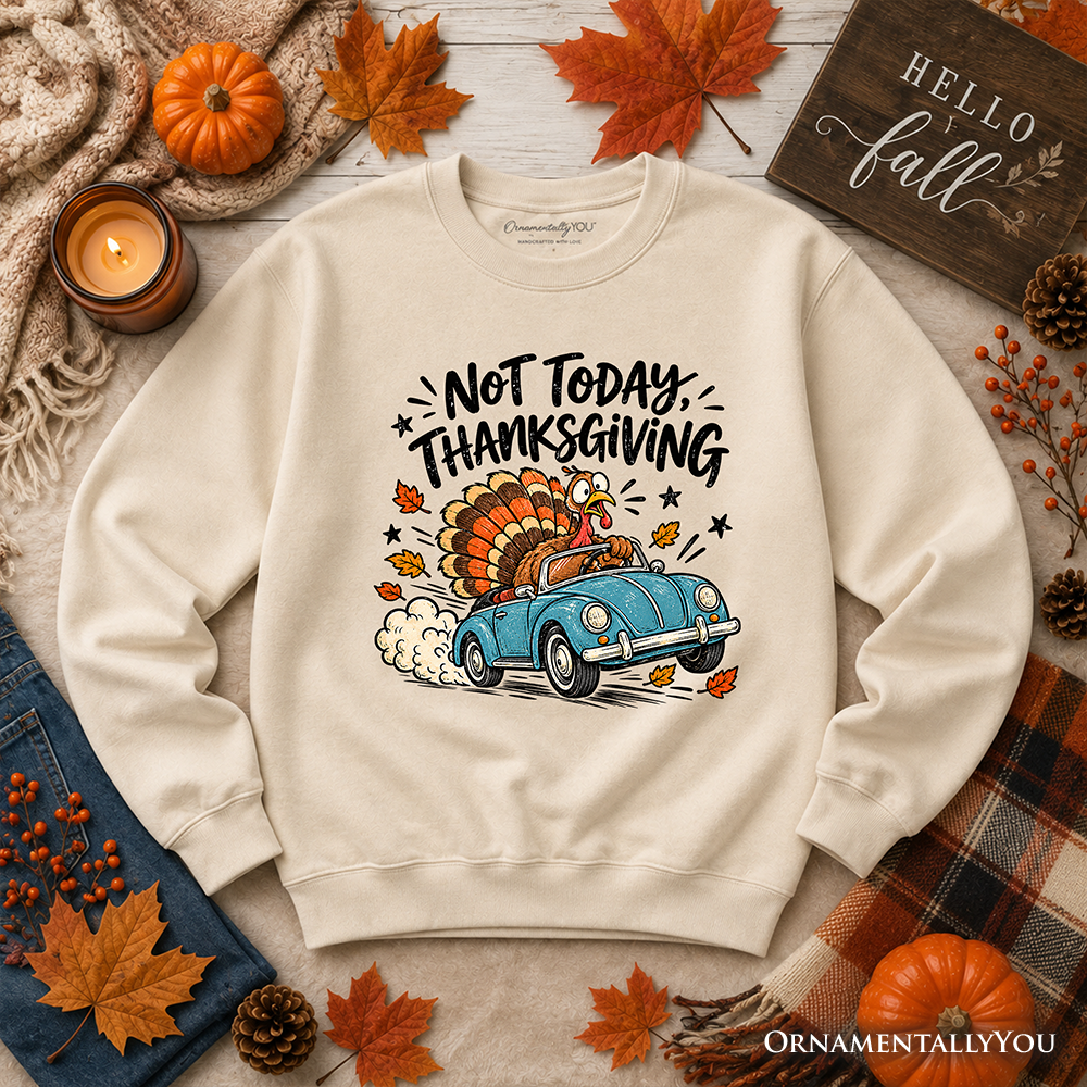 Not Today Thanksgiving Turkey Sweatshirt, Funny Fall Road Trip Holiday Sweater
