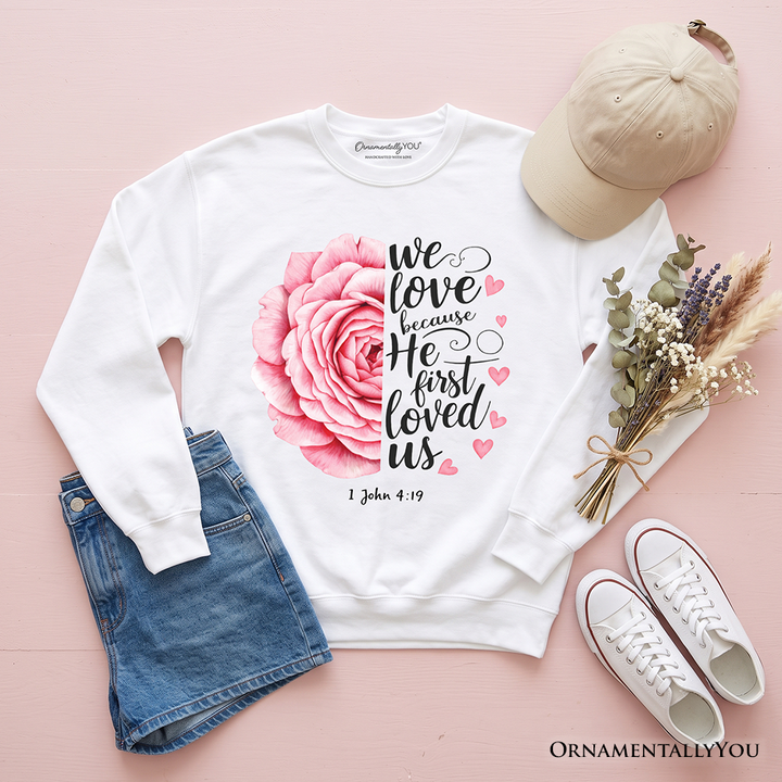 Christian Bible Verse Floral Rose Sweatshirt, We Love Because He First Loved Us 1 John 4:19 Sweater