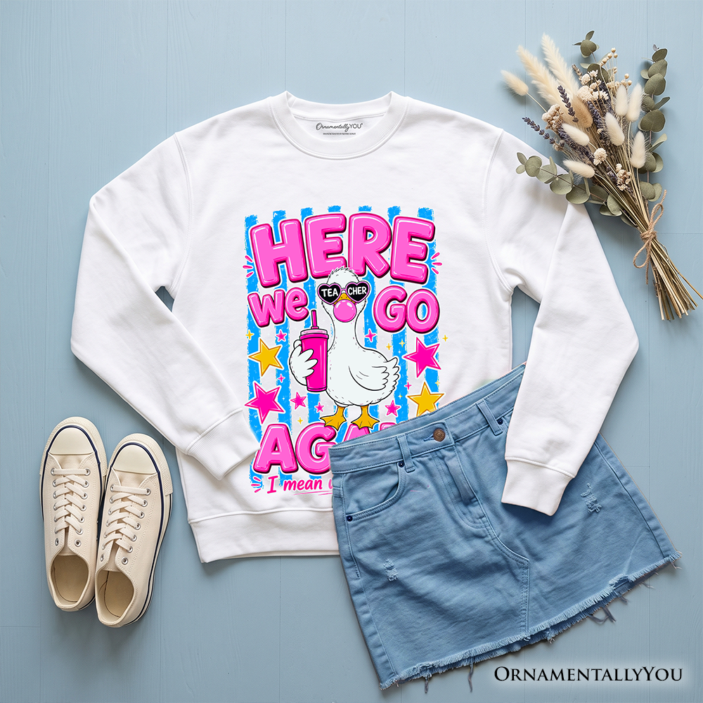 Here We Go Again Teacher Goose Sweatshirt, Funny Welcome Back Sweater