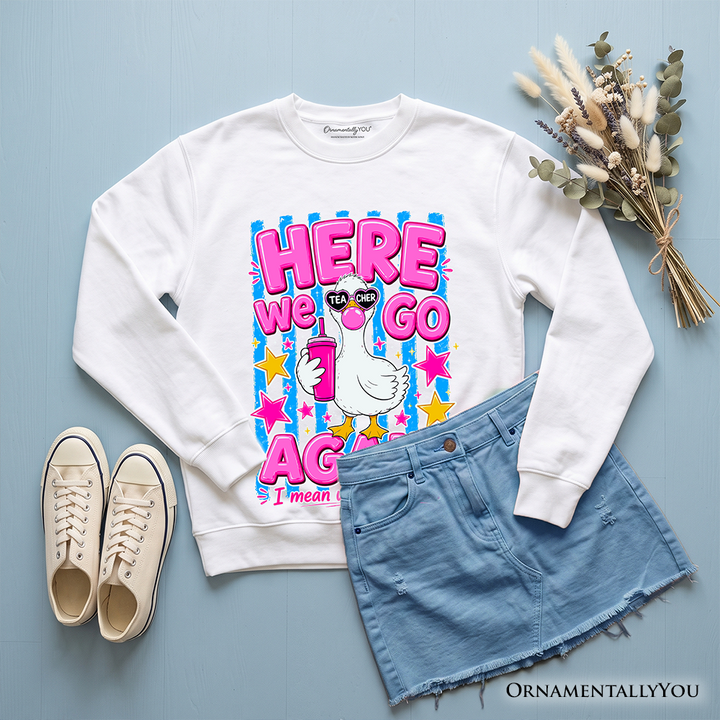 Here We Go Again Teacher Goose Sweatshirt, Funny Welcome Back Sweater