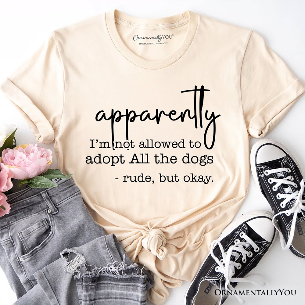 Apparently I’m Not Allowed to Adopt All the Dogs T-Shirt, Funny Pet Quote Tee T-Shirts OrnamentallyYou Natural XS 