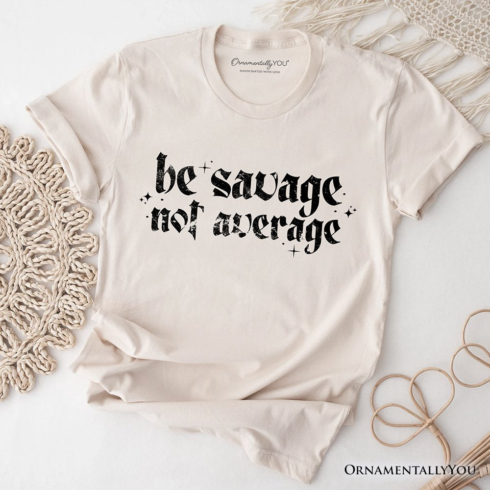 Be Savage Not Average T-Shirt, Grunge Snarky Self Love Tee T-Shirts OrnamentallyYou Natural XS 