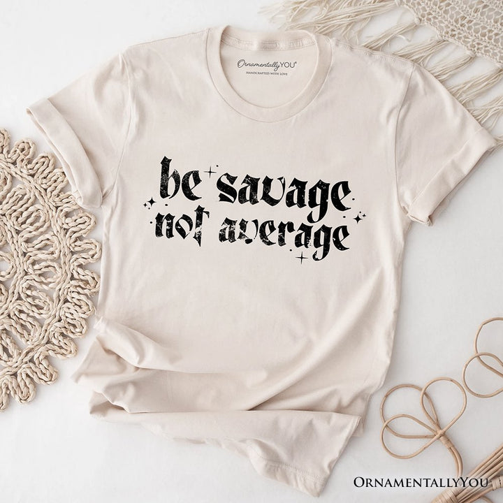 Be Savage Not Average T-Shirt, Grunge Snarky Self Love Tee T-Shirts OrnamentallyYou Natural XS 