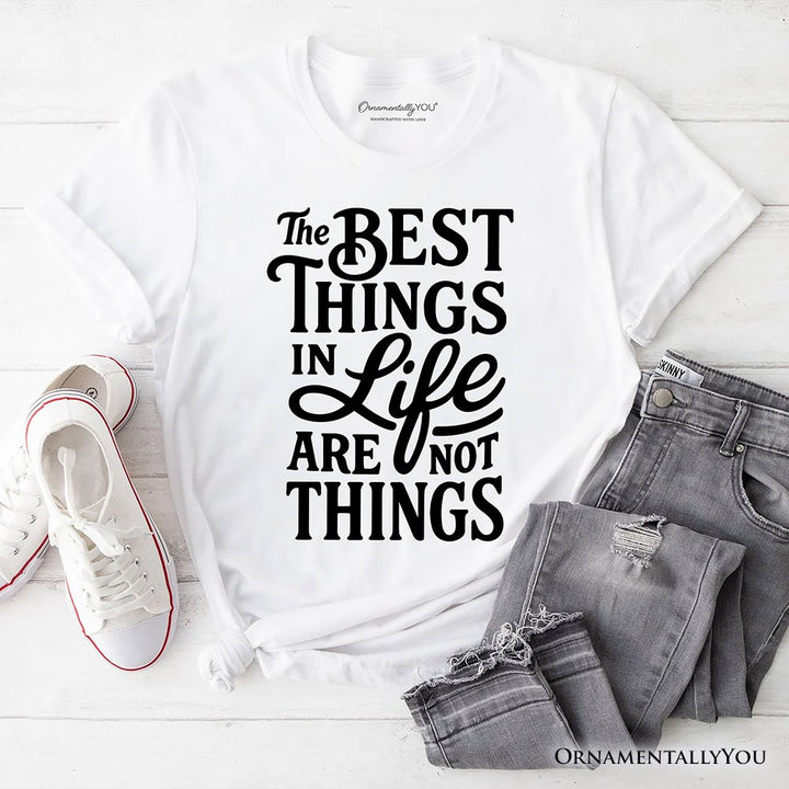Best Things in Life Are Not Things T‑Shirt, Inspirational Quote Tee for Grateful People T-Shirts OrnamentallyYou White XS 