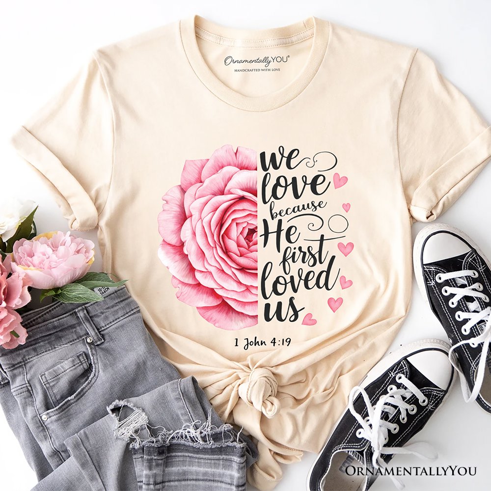 Christian Bible Verse Floral Rose T-Shirt, We Love Because He First Loved Us 1 John 4:19 Tee T-Shirts OrnamentallyYou Natural XS 