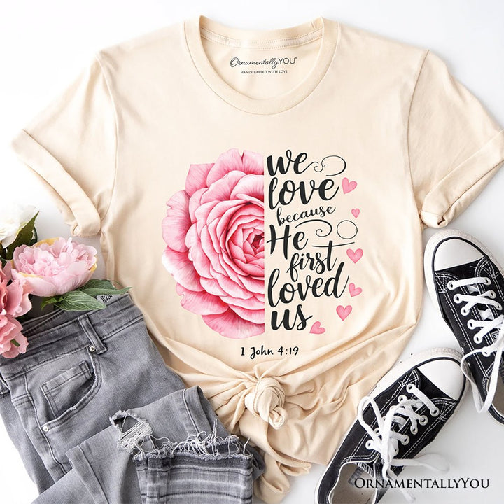 Christian Bible Verse Floral Rose T-Shirt, We Love Because He First Loved Us 1 John 4:19 Tee T-Shirts OrnamentallyYou Natural XS 