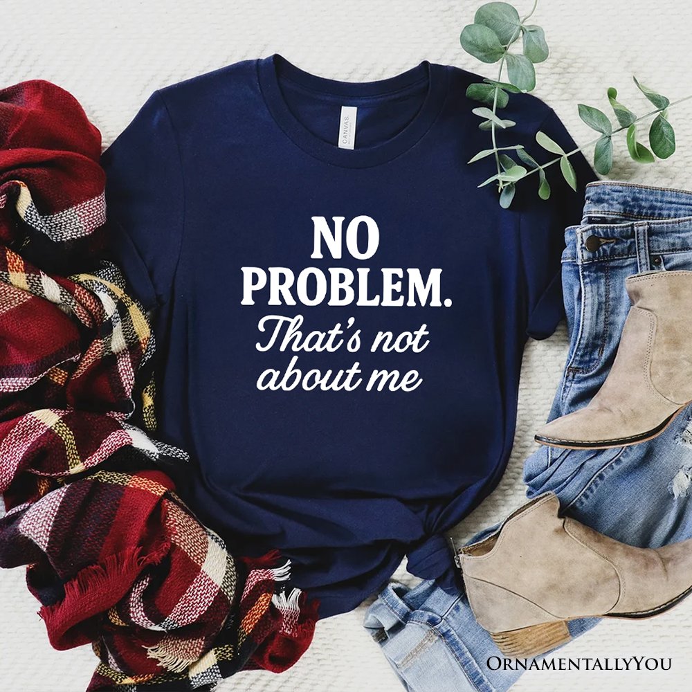 No Problem That's Not About Me T-Shirt, Funny Tee for Sarcastic Drama-Free People T-Shirts OrnamentallyYou Navy XS 