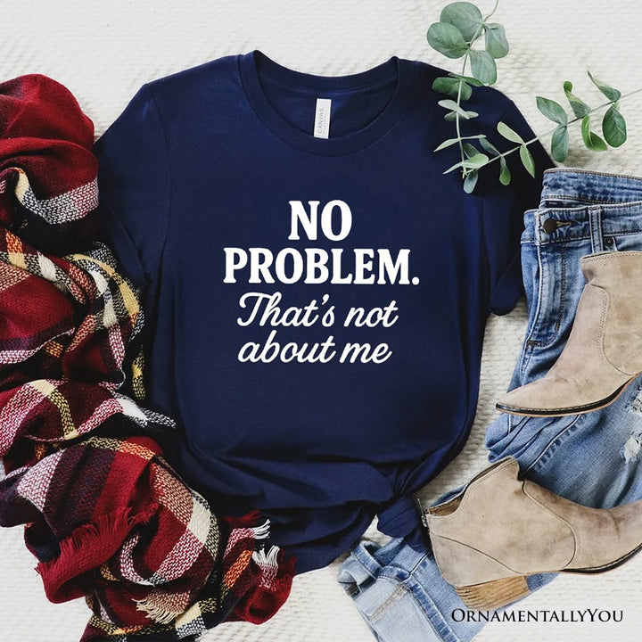 No Problem That's Not About Me T-Shirt, Funny Tee for Sarcastic Drama-Free People T-Shirts OrnamentallyYou Navy XS 
