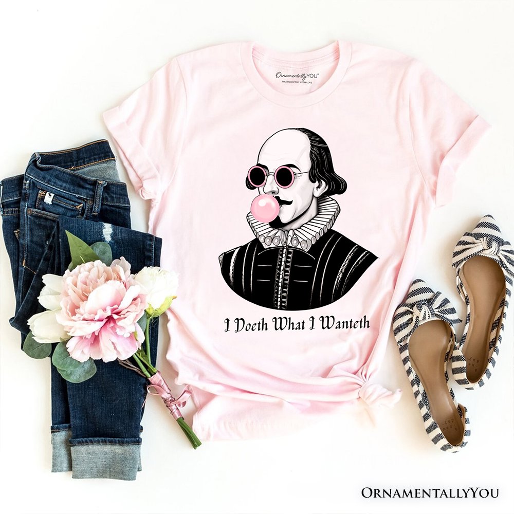 Shakespeare Bubblegum T-Shirt, I Doeth What I Wanteth Funny Sassy Quote Tee T-Shirts OrnamentallyYou Soft Pink XS 