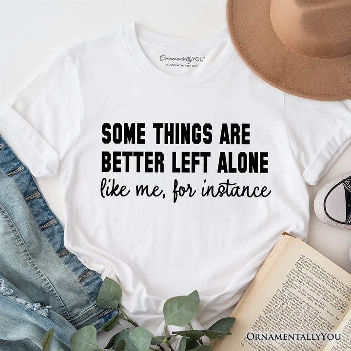 Some Things Are Better Left Alone T-Shirt, Sarcastic Introvert Quote Tee T-Shirts OrnamentallyYou White XS 