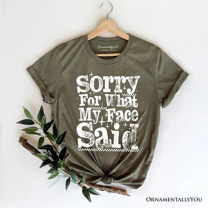 Sorry for What My Face Said Sarcastic T-Shirt, Funny Quote Tee T-Shirts OrnamentallyYou Military Green XS 