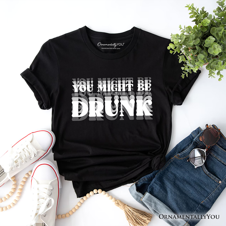 You Might Be Drunk T-Shirt, Funny Drinking Humor Tee for Party