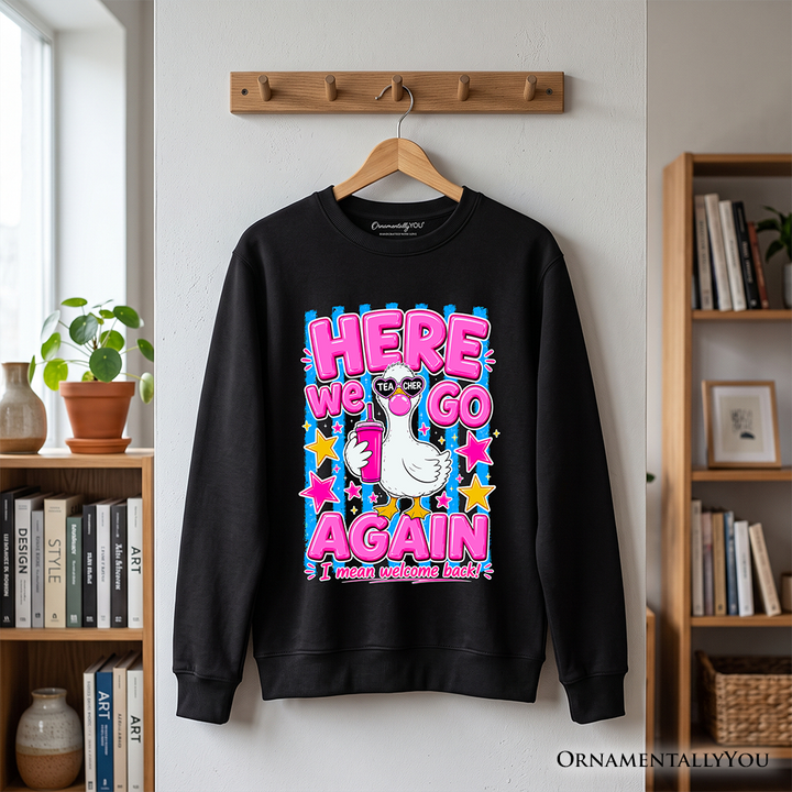 Here We Go Again Teacher Goose Sweatshirt, Funny Welcome Back Sweater