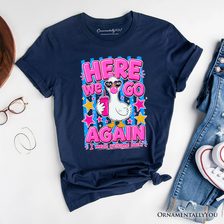 Here We Go Again Teacher Goose T-Shirt, Funny Welcome Back Tee