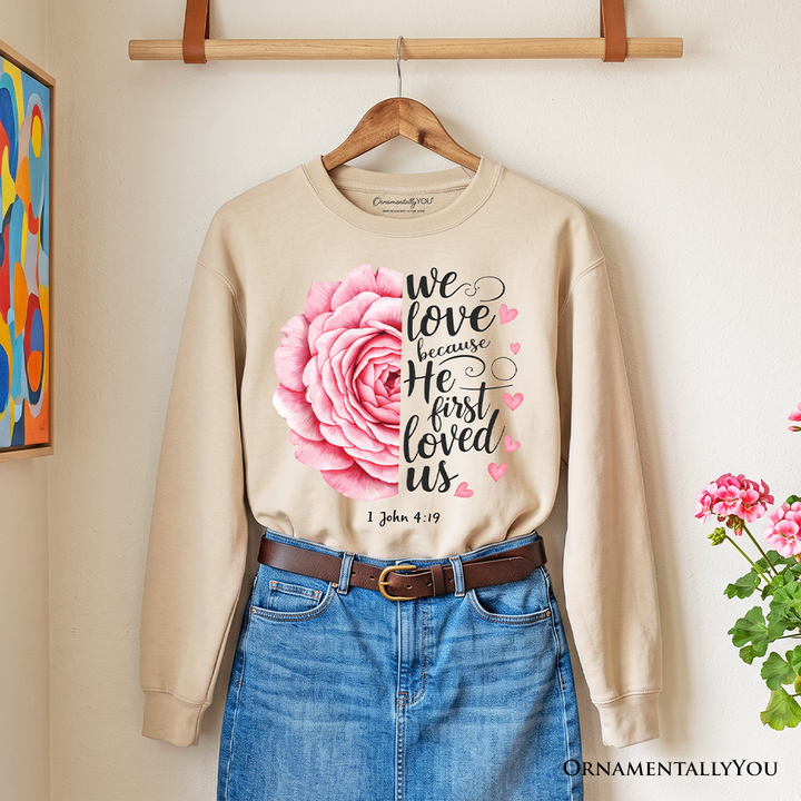 Christian Bible Verse Floral Rose Sweatshirt, We Love Because He First Loved Us 1 John 4:19 Sweater