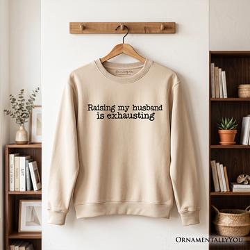 Raising My Husband Is Exhausting Sweatshirt, Funny Wife Marriage Quote Sweater