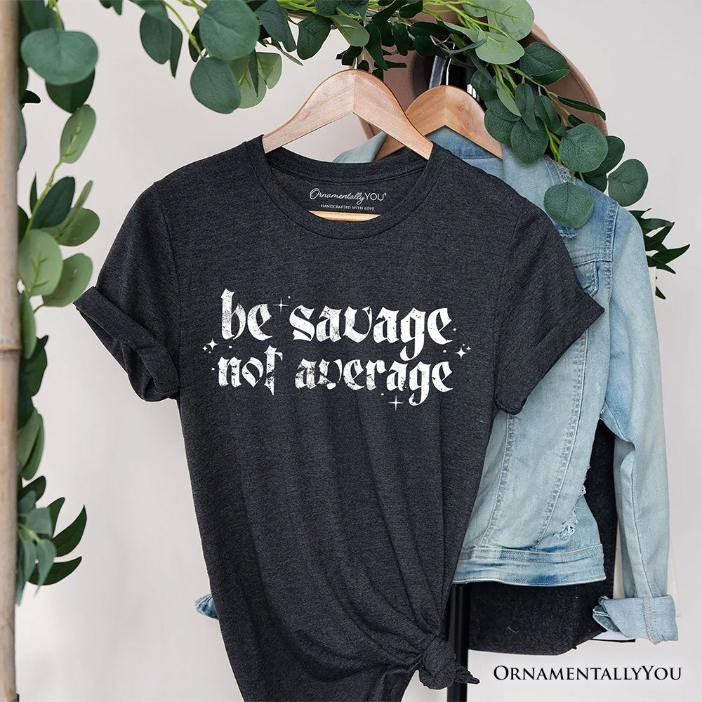 Be Savage Not Average T-Shirt, Grunge Snarky Self Love Tee T-Shirts OrnamentallyYou Dark Gray XS 