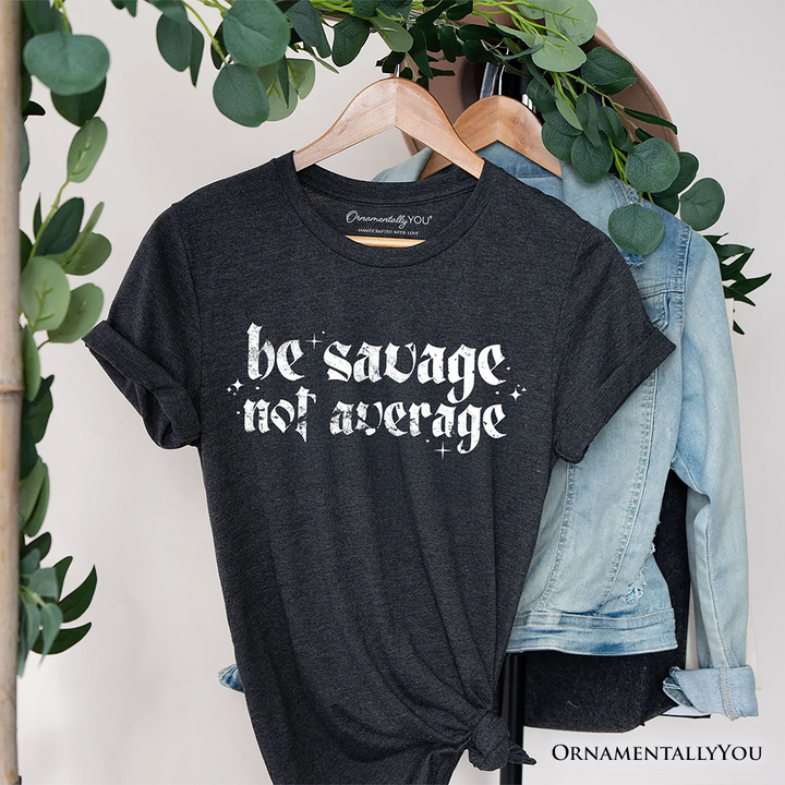 Be Savage Not Average T-Shirt, Grunge Snarky Self Love Tee