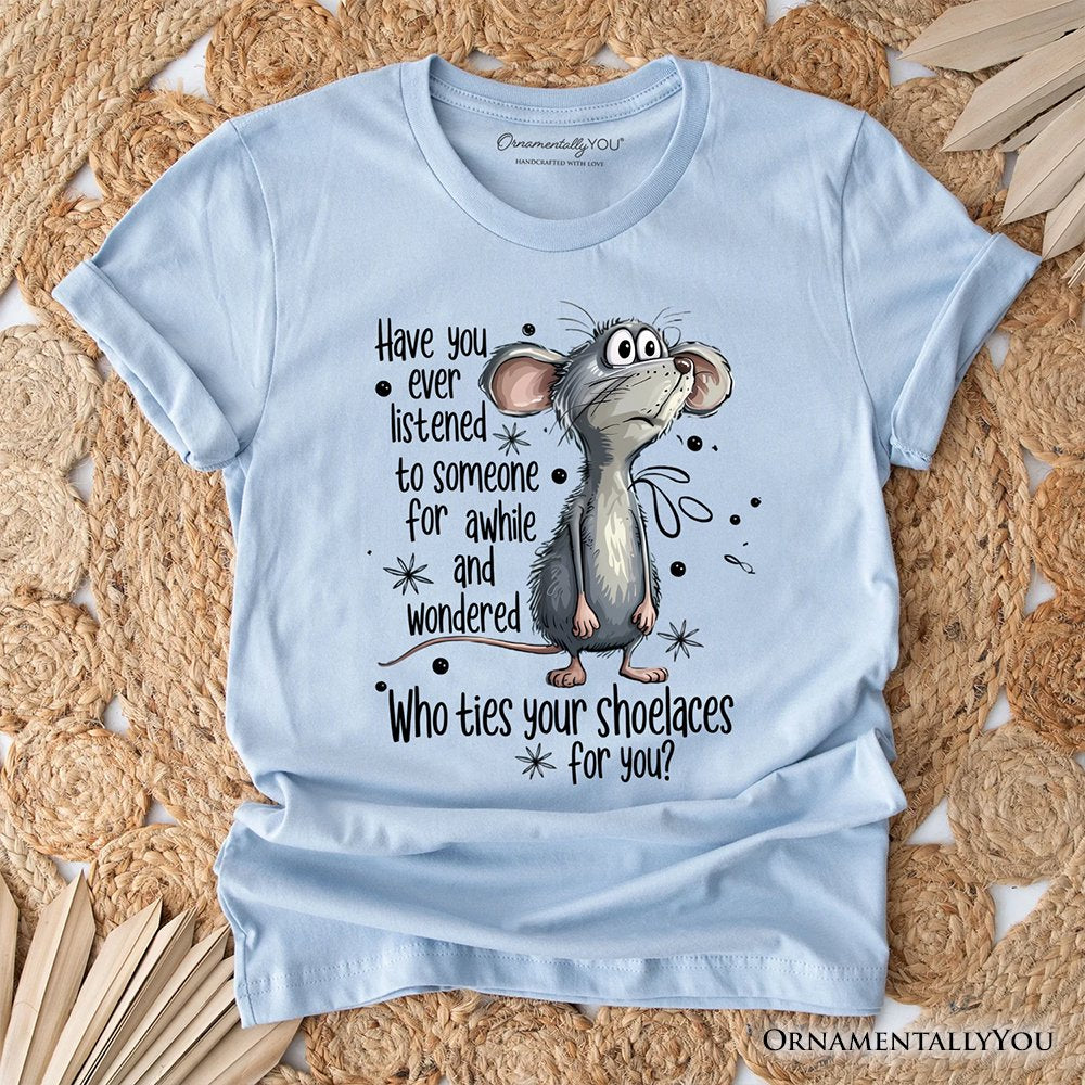 Funny Mouse Sarcastic T-Shirt, Who Ties Your Shoelaces Humor Quote Tee T-Shirts OrnamentallyYou Light Blue XS 