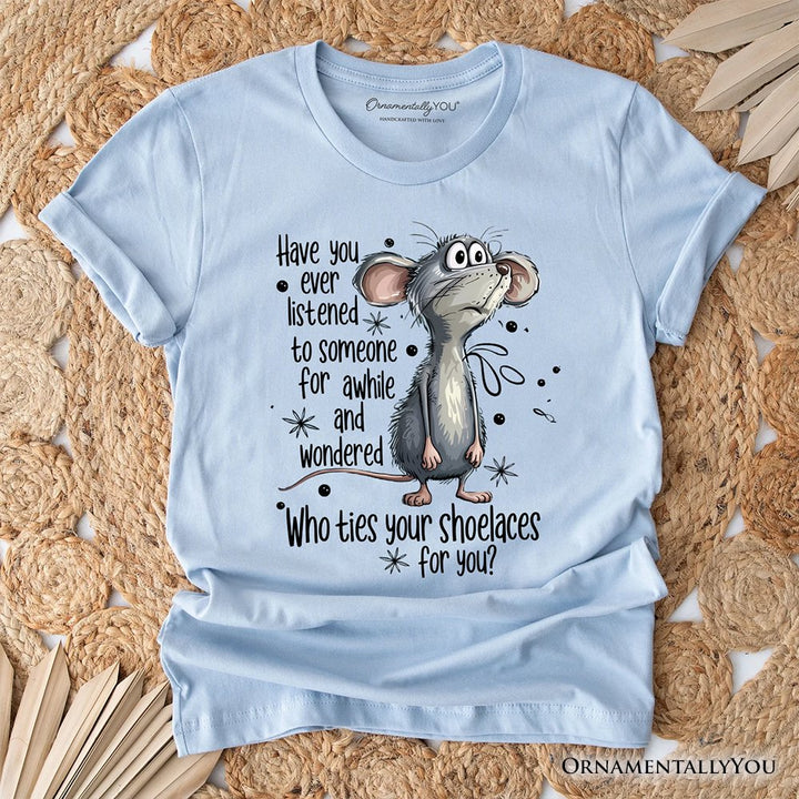 Funny Mouse Sarcastic T-Shirt, Who Ties Your Shoelaces Humor Quote Tee T-Shirts OrnamentallyYou Light Blue XS 