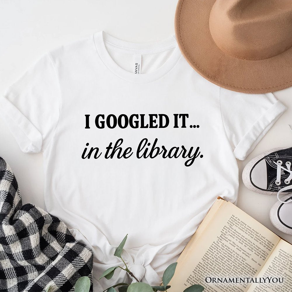 I Googled It in the Library T-Shirt, Funny Tee for Smart People Who Do Real Research T-Shirts OrnamentallyYou White XS 